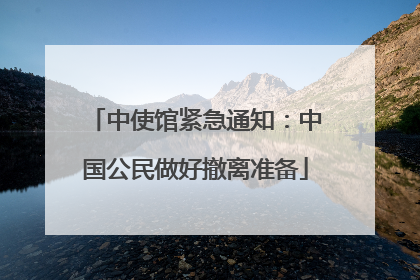 中使馆紧急通知：中国公民做好撤离准备